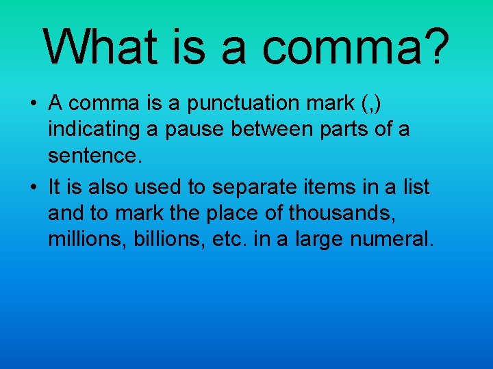 What is a comma? • A comma is a punctuation mark (, ) indicating