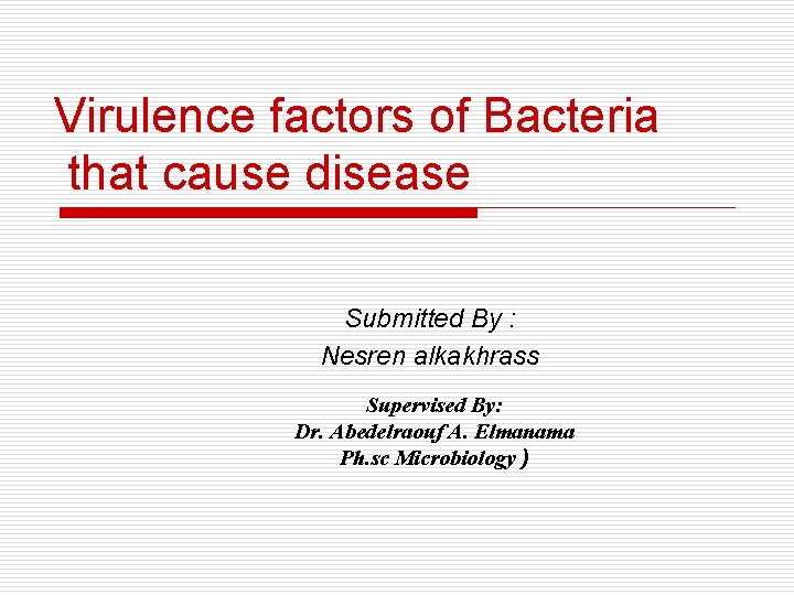 Virulence factors of Bacteria that cause disease Submitted By : Nesren alkakhrass Supervised By: