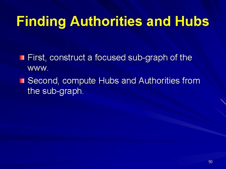 Finding Authorities and Hubs First, construct a focused sub-graph of the www. Second, compute