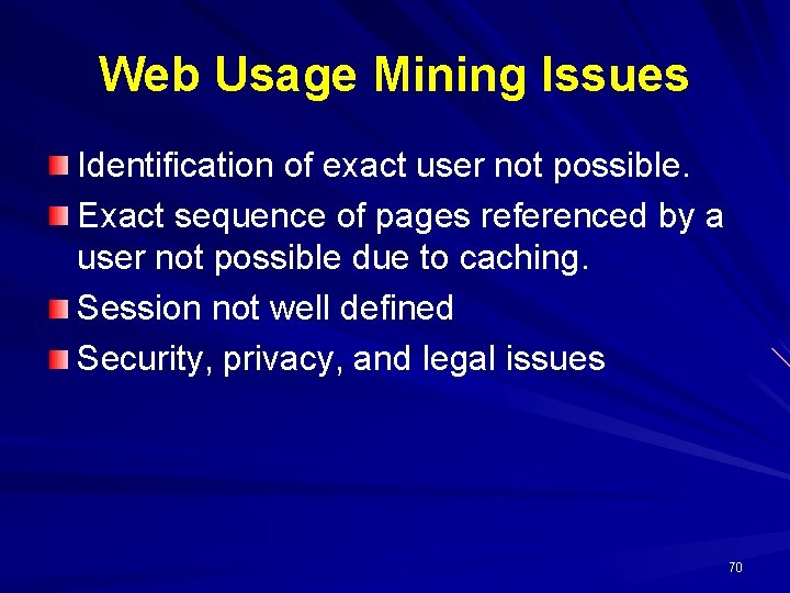 Web Usage Mining Issues Identification of exact user not possible. Exact sequence of pages