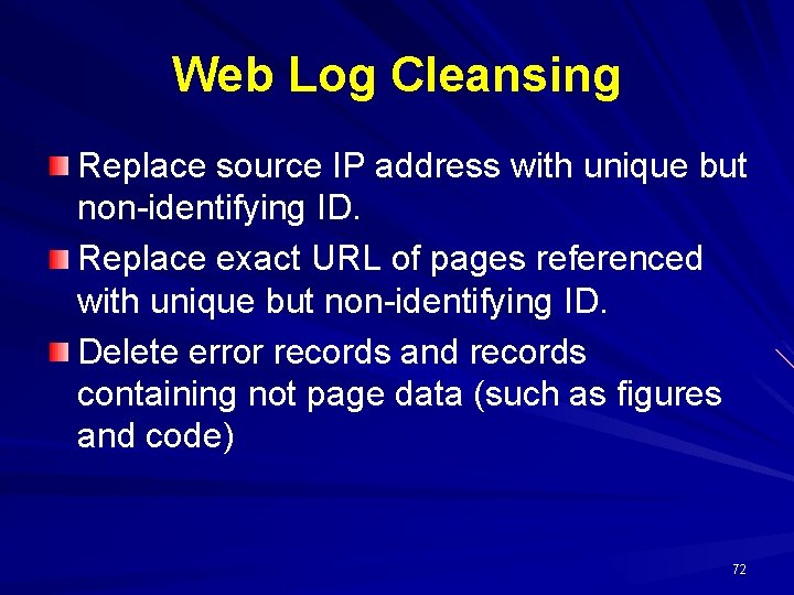 Web Log Cleansing Replace source IP address with unique but non-identifying ID. Replace exact