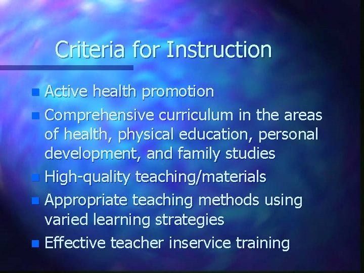 Criteria for Instruction Active health promotion n Comprehensive curriculum in the areas of health,