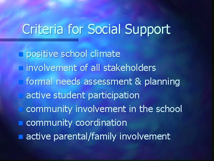 Criteria for Social Support positive school climate n involvement of all stakeholders n formal