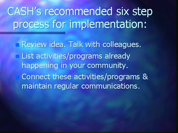 CASH’s recommended six step process for implementation: Review idea. Talk with colleagues. n List