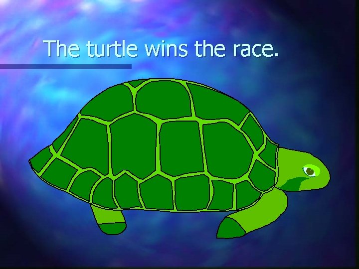 The turtle wins the race. 
