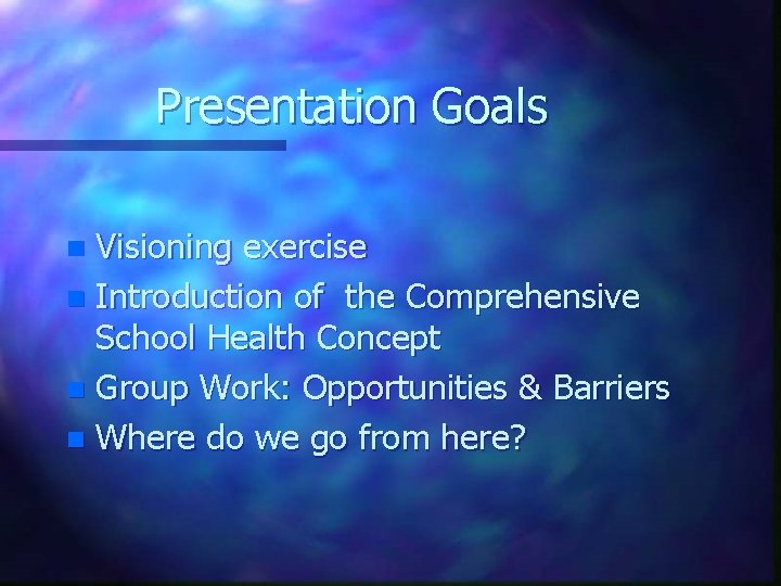 Presentation Goals Visioning exercise n Introduction of the Comprehensive School Health Concept n Group