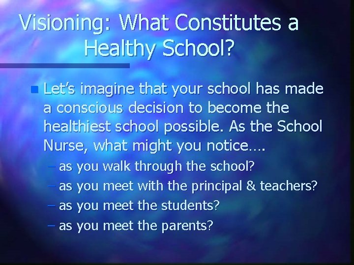 Visioning: What Constitutes a Healthy School? n Let’s imagine that your school has made