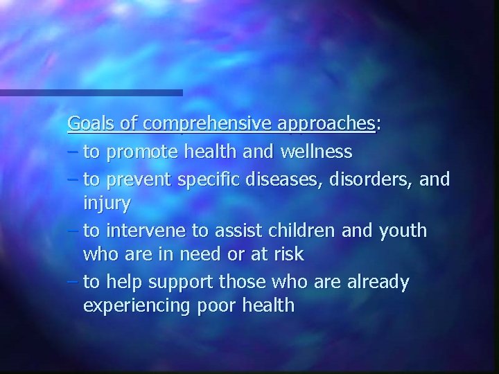 Goals of comprehensive approaches: – to promote health and wellness – to prevent specific