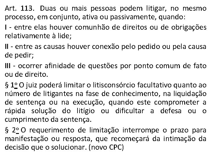 Art. 113. Duas ou mais pessoas podem litigar, no mesmo processo, em conjunto, ativa