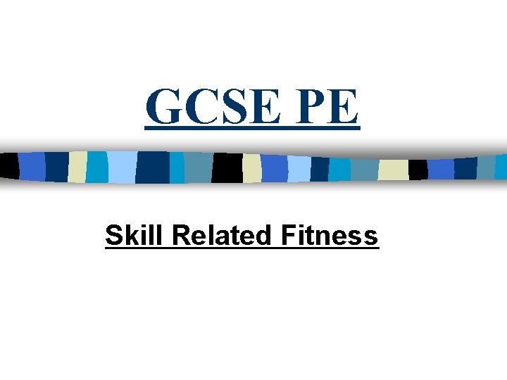 GCSE PE Skill Related Fitness 