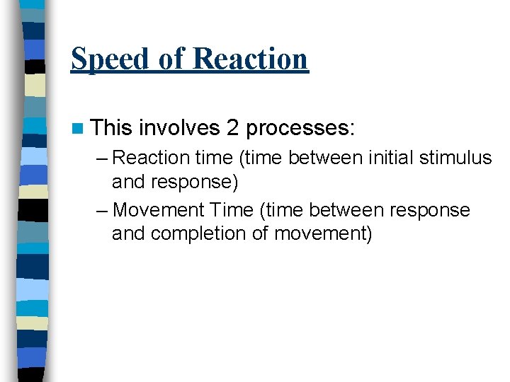 Speed of Reaction n This involves 2 processes: – Reaction time (time between initial