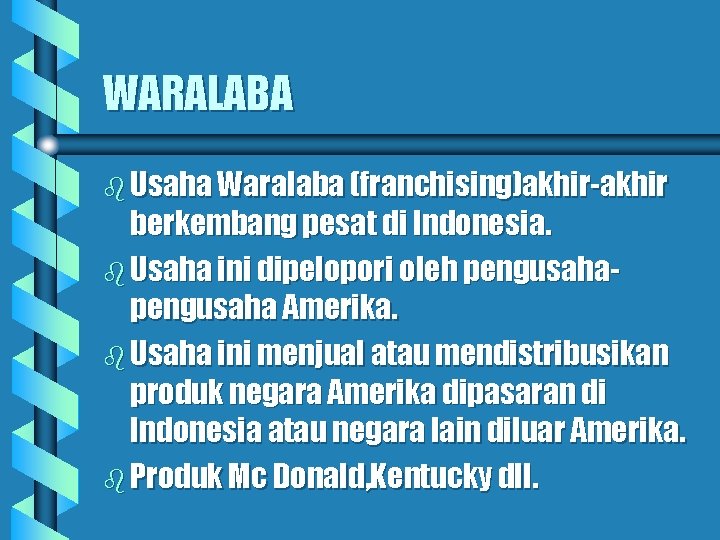 WARALABA b Usaha Waralaba (franchising)akhir-akhir berkembang pesat di Indonesia. b Usaha ini dipelopori oleh