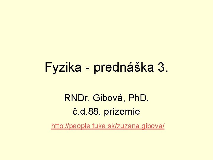 Fyzika - prednáška 3. RNDr. Gibová, Ph. D. č. d. 88, prízemie http: //people.