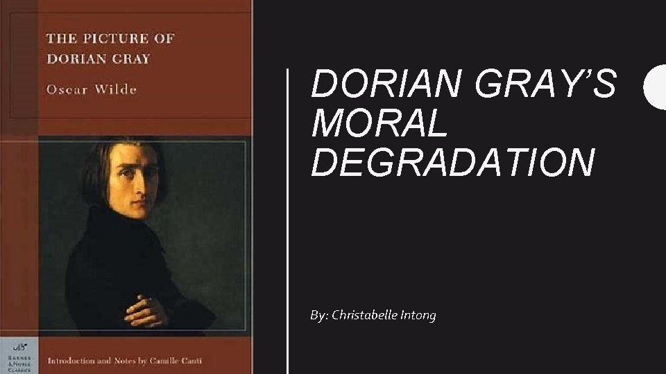 DORIAN GRAY’S MORAL DEGRADATION By: Christabelle Intong 
