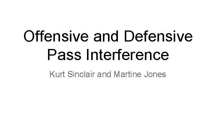 Offensive and Defensive Pass Interference Kurt Sinclair and Martine Jones 