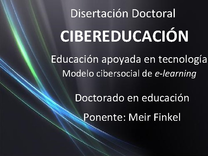 Disertación Doctoral CIBEREDUCACIÓN Educación apoyada en tecnología Modelo cibersocial de e-learning Doctorado en educación