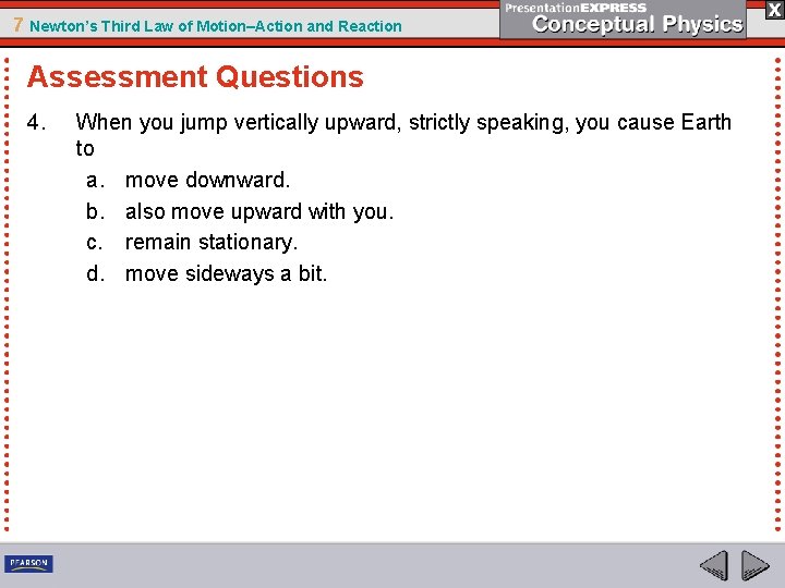 7 Newton’s Third Law of Motion–Action and Reaction Assessment Questions 4. When you jump