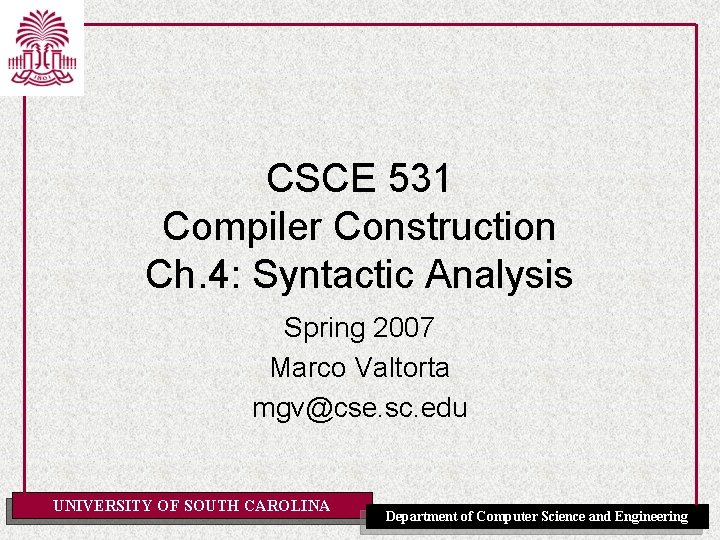 CSCE 531 Compiler Construction Ch. 4: Syntactic Analysis Spring 2007 Marco Valtorta mgv@cse. sc.
