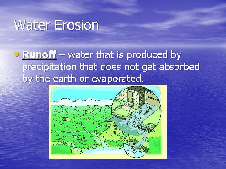 Water Erosion • Runoff – water that is produced by precipitation that does not