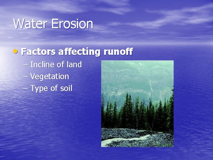 Water Erosion • Factors affecting runoff – Incline of land – Vegetation – Type