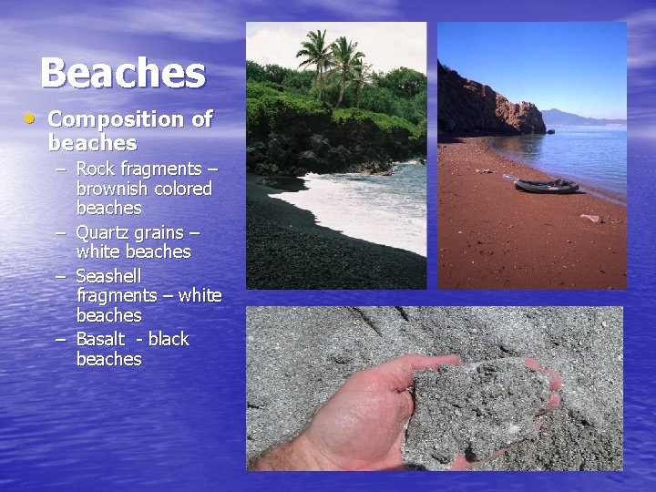 Beaches • Composition of beaches – Rock fragments – brownish colored beaches – Quartz