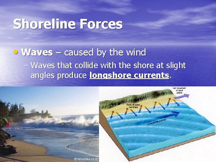 Shoreline Forces • Waves – caused by the wind – Waves that collide with
