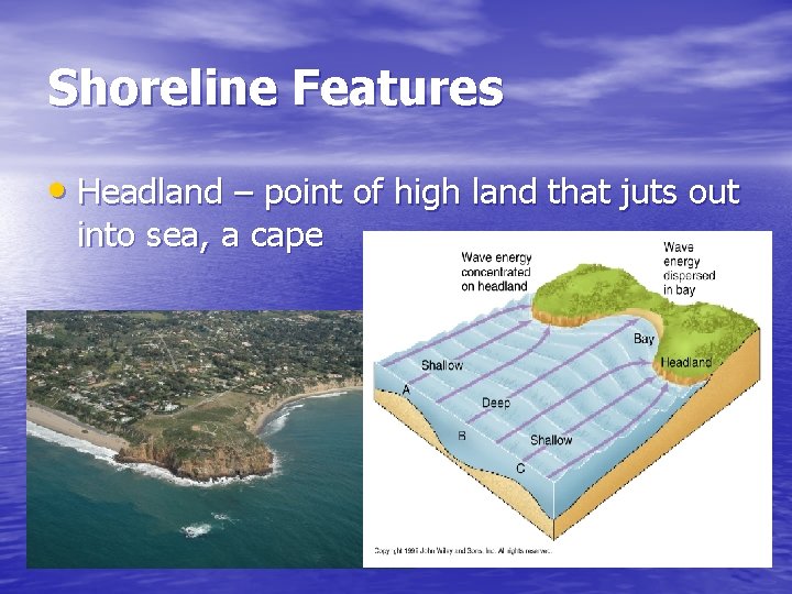 Shoreline Features • Headland – point of high land that juts out into sea,