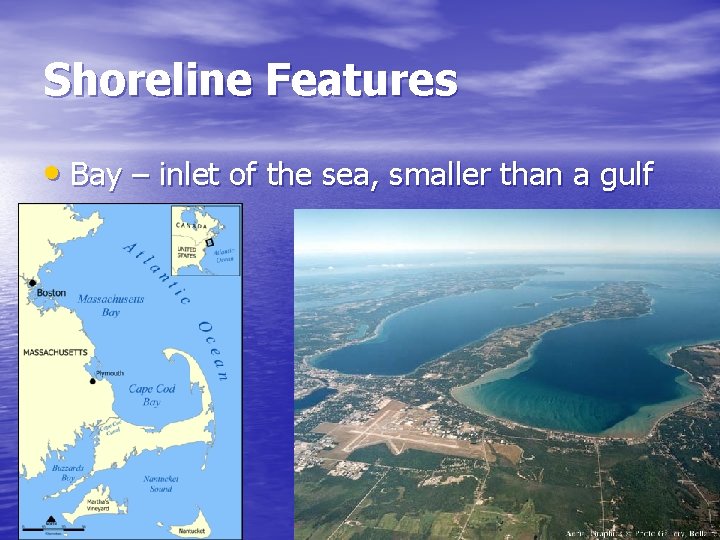 Shoreline Features • Bay – inlet of the sea, smaller than a gulf 