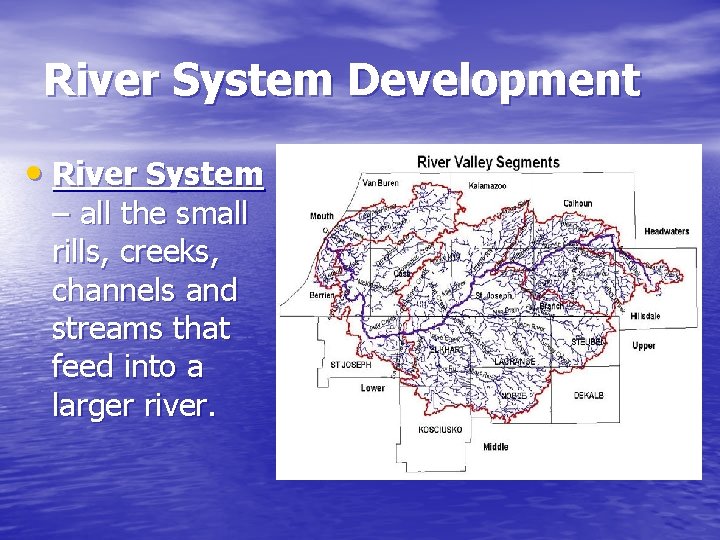 River System Development • River System – all the small rills, creeks, channels and