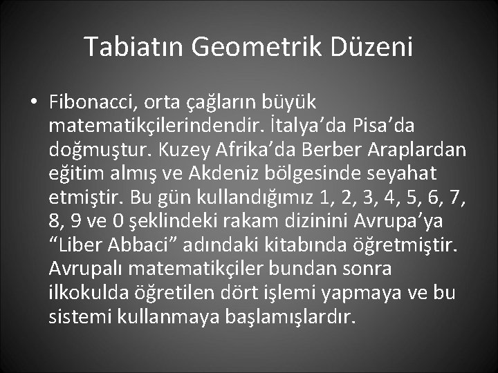 Tabiatın Geometrik Düzeni • Fibonacci, orta çağların büyük matematikçilerindendir. İtalya’da Pisa’da doğmuştur. Kuzey Afrika’da