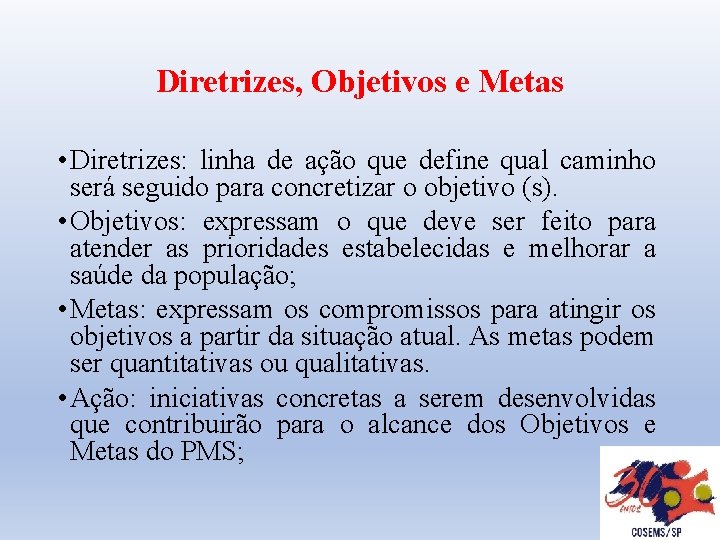 Diretrizes, Objetivos e Metas • Diretrizes: linha de ação que define qual caminho será