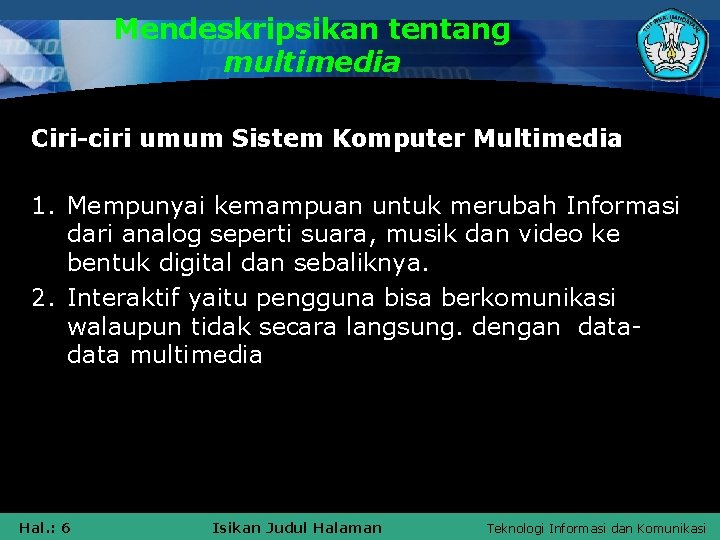 Mendeskripsikan tentang multimedia Ciri-ciri umum Sistem Komputer Multimedia 1. Mempunyai kemampuan untuk merubah Informasi