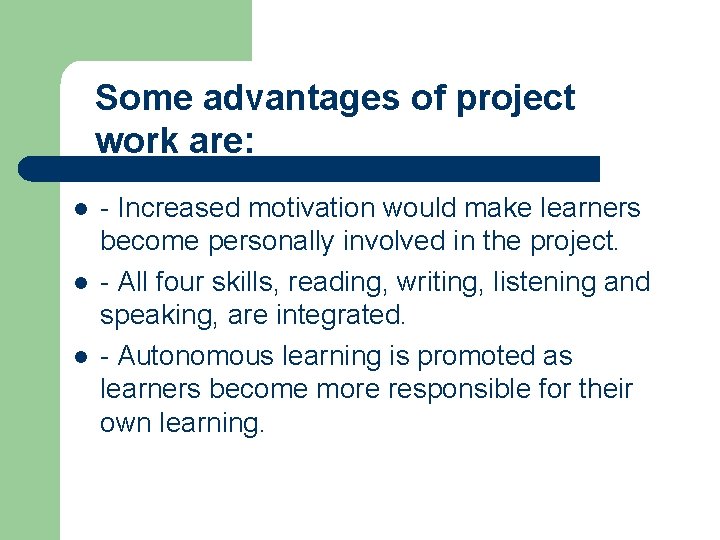 Some advantages of project work are: l l l - Increased motivation would make