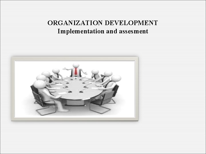 ORGANIZATION DEVELOPMENT Implementation and assesment 