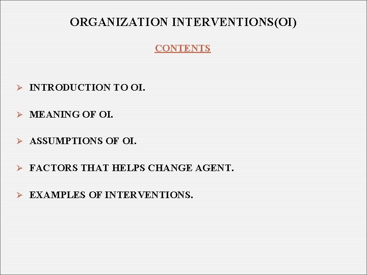 ORGANIZATION INTERVENTIONS(OI) CONTENTS Ø INTRODUCTION TO OI. Ø MEANING OF OI. Ø ASSUMPTIONS OF