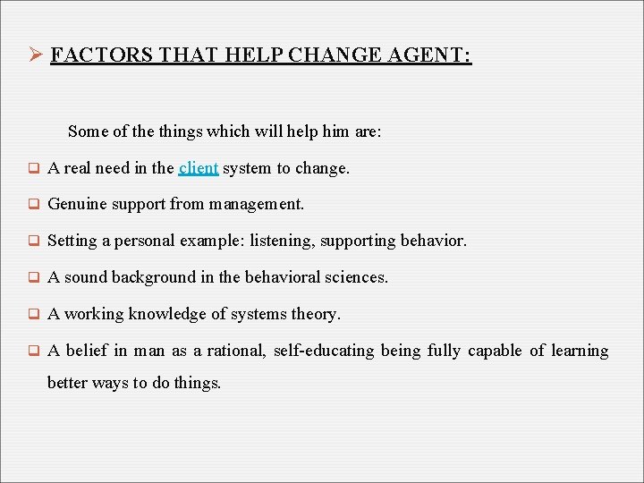 Ø FACTORS THAT HELP CHANGE AGENT: Some of the things which will help him
