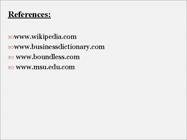 References: www. wikipedia. com www. businessdictionary. com www. boundless. com www. msu. edu. com