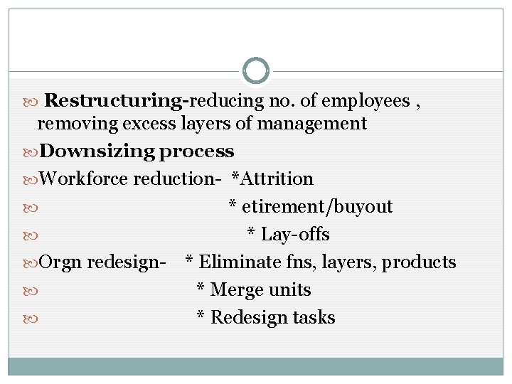  Restructuring-reducing no. of employees , removing excess layers of management Downsizing process Workforce