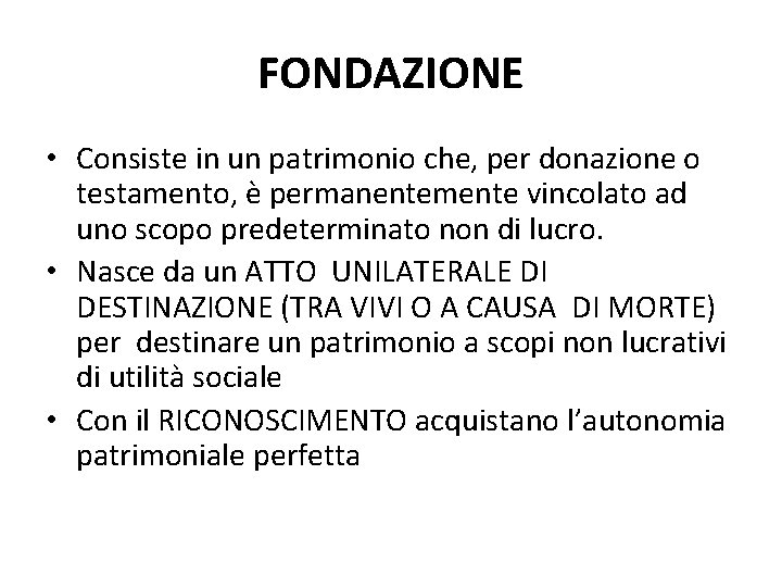 FONDAZIONE • Consiste in un patrimonio che, per donazione o testamento, è permanentemente vincolato FONDAZIONE • Consiste in un patrimonio che, per donazione o testamento, è permanentemente vincolato