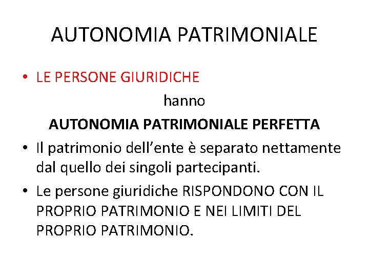 AUTONOMIA PATRIMONIALE • LE PERSONE GIURIDICHE hanno AUTONOMIA PATRIMONIALE PERFETTA • Il patrimonio dell’ente AUTONOMIA PATRIMONIALE • LE PERSONE GIURIDICHE hanno AUTONOMIA PATRIMONIALE PERFETTA • Il patrimonio dell’ente