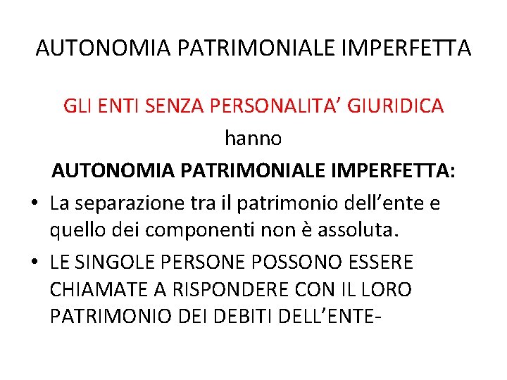 AUTONOMIA PATRIMONIALE IMPERFETTA GLI ENTI SENZA PERSONALITA’ GIURIDICA hanno AUTONOMIA PATRIMONIALE IMPERFETTA: • La AUTONOMIA PATRIMONIALE IMPERFETTA GLI ENTI SENZA PERSONALITA’ GIURIDICA hanno AUTONOMIA PATRIMONIALE IMPERFETTA: • La