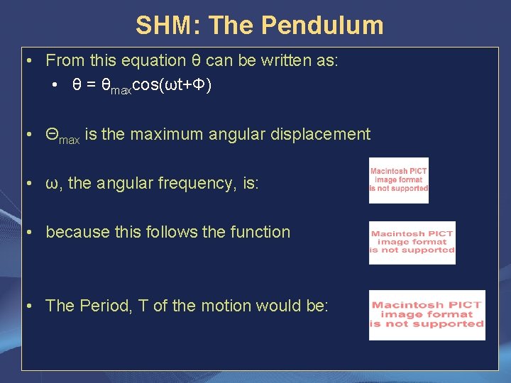 SHM: The Pendulum • From this equation θ can be written as: • θ