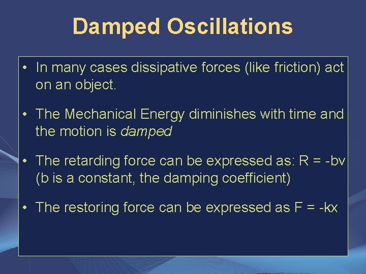 Damped Oscillations • In many cases dissipative forces (like friction) act on an object.