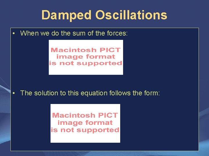 Damped Oscillations • When we do the sum of the forces: • The solution