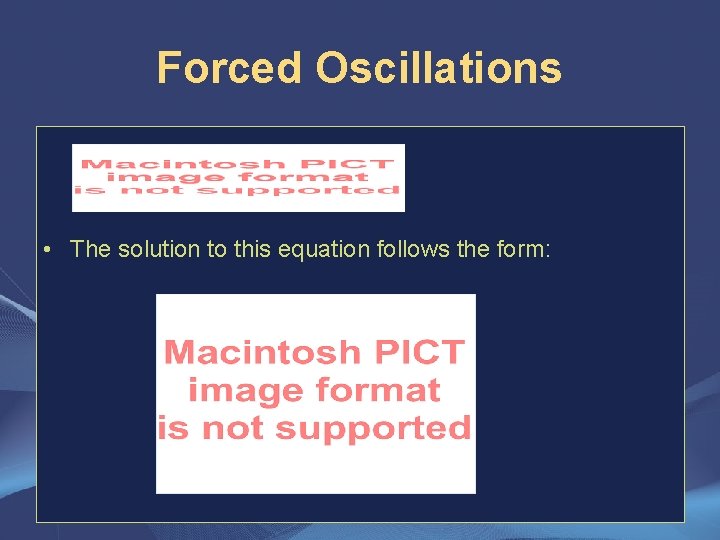 Forced Oscillations • The solution to this equation follows the form: 