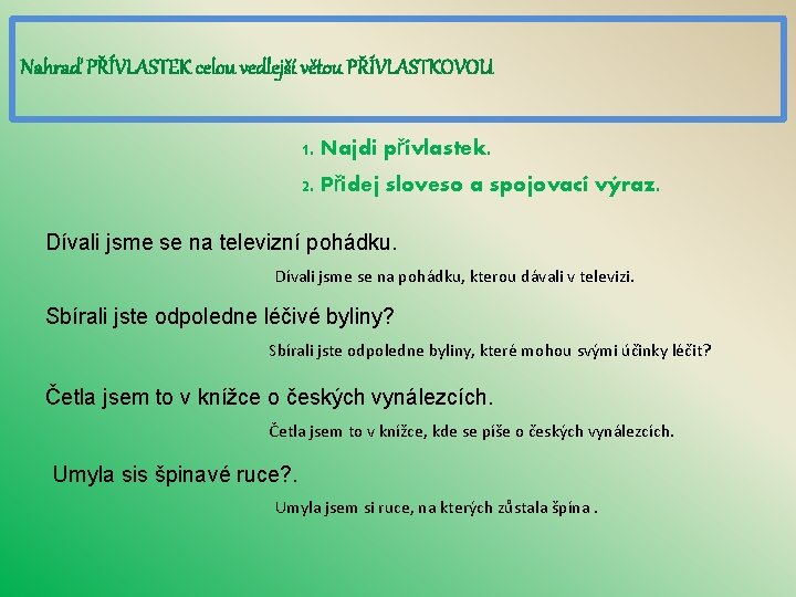 Nahraď PŘÍVLASTEK celou vedlejší větou PŘÍVLASTKOVOU 1. Najdi přívlastek. 2. Přidej sloveso a spojovací