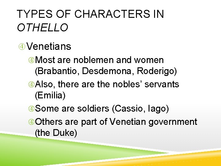 TYPES OF CHARACTERS IN OTHELLO Venetians Most are noblemen and women (Brabantio, Desdemona, Roderigo)