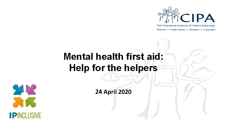 Mental health first aid: Help for the helpers 24 April 2020 Mental health first aid: Help for the helpers 24 April 2020