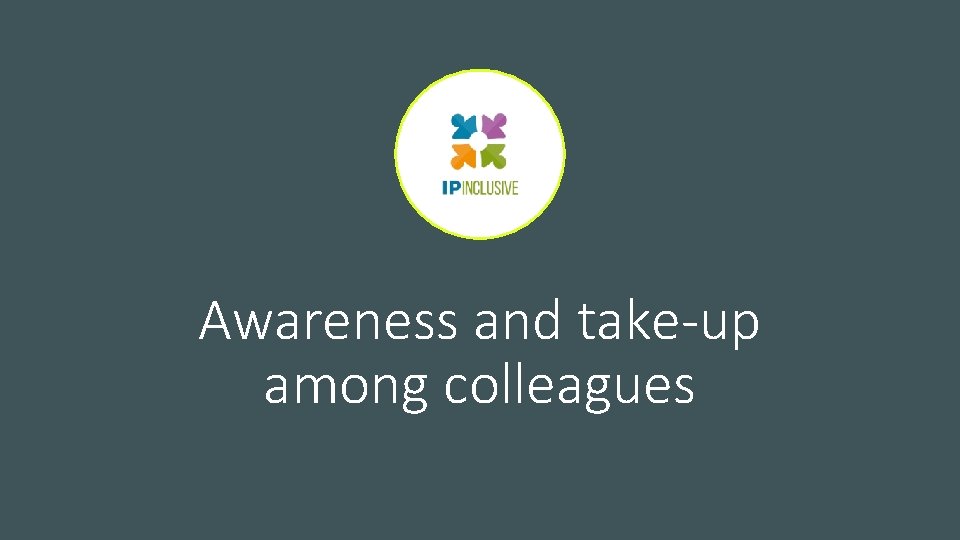 Awareness and take-up among colleagues Awareness and take-up among colleagues