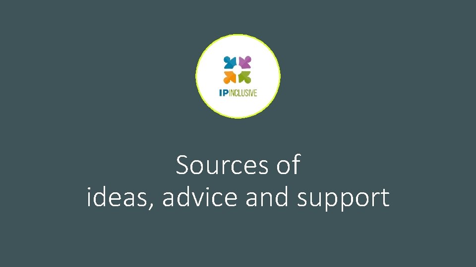 Sources of ideas, advice and support Sources of ideas, advice and support